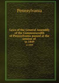 Laws of the General Assembly of the Commonwealth of Pennsylvania passed at the session of . yr.1849