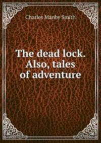 The dead lock. Also, tales of adventure