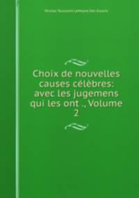 Choix de nouvelles causes celebres: avec les jugemens qui les ont ., Volume 2