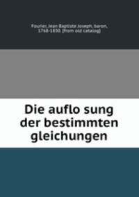 Die auflo?sung der bestimmten gleichungen