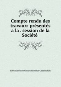 Compte rendu des travaux: presentes a la . session de la Societe .