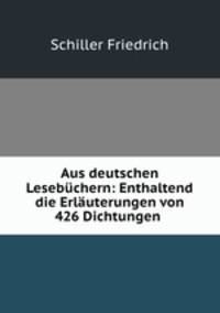 Aus deutschen Lesebuchern: Enthaltend die Erlauterungen von 426 Dichtungen .
