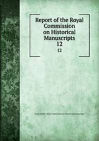 Report of the Royal Commission on Historical Manuscripts. 12
