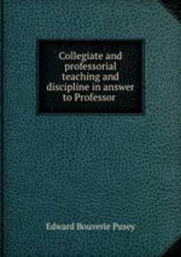 Collegiate and professorial teaching and discipline in answer to Professor .