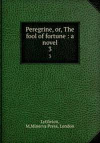 Peregrine, or, The fool of fortune : a novel. 3