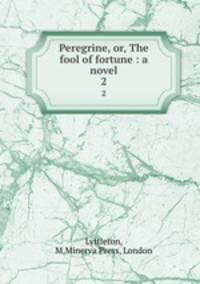 Peregrine, or, The fool of fortune : a novel. 2