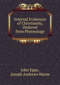 Internal Evidences of Christianity, Deduced from Phrenology