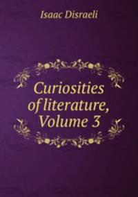 Curiosities of literature, Volume 3