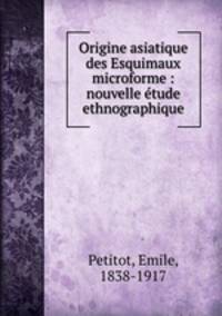 Origine asiatique des Esquimaux microforme : nouvelle etude ethnographique