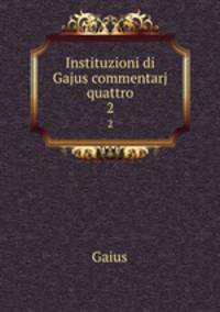 Instituzioni di Gajus commentarj quattro. 2