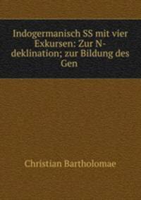 Indogermanisch SS mit vier Exkursen: Zur N-deklination; zur Bildung des Gen .