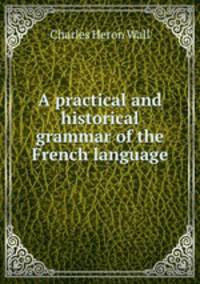 A practical and historical grammar of the French language