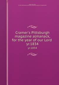 Cramer`s Pittsburgh magazine almanack, for the year of our Lord . yr.1834