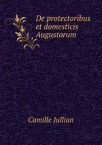 De protectoribus et domesticis Augustorum