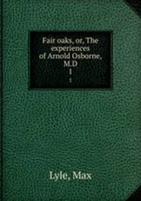Fair oaks, or, The experiences of Arnold Osborne, M.D. 1