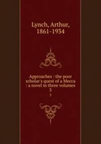 Approaches : the poor scholar`s quest of a Mecca : a novel in three volumes. 3