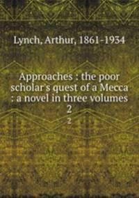Approaches : the poor scholar`s quest of a Mecca : a novel in three volumes. 2