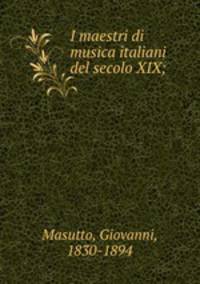 I maestri di musica italiani del secolo XIX;