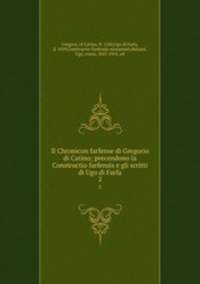 Il Chronicon farfense di Gregorio di Catino; precendono la Constructio farfensis e gli scritti di Ugo di Farfa. 2