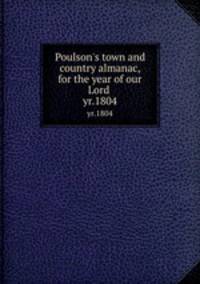 Poulson`s town and country almanac, for the year of our Lord . yr.1804
