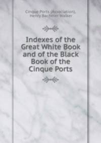 Indexes of the Great White Book and of the Black Book of the Cinque Ports