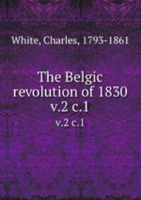 The Belgic revolution of 1830. v.2 c.1