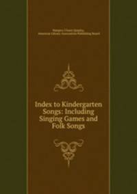 Index to Kindergarten Songs: Including Singing Games and Folk Songs