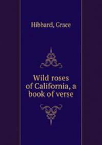 Wild roses of California, a book of verse
