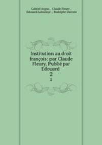 Institution au droit franois: par Claude Fleury. Publi par Edouard .. 2