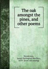 The oak amongst the pines, and other poems