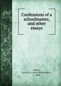 Confessions of a schoolmaster, and other essays