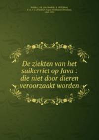 De ziekten van het suikerriet op Java : die niet door dieren veroorzaakt worden