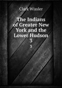 The Indians of Greater New York and the Lower Hudson. 3