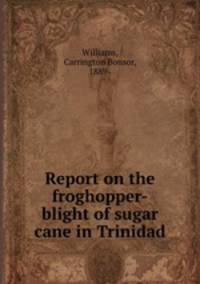 Report on the froghopper-blight of sugar cane in Trinidad