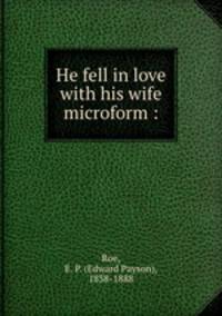 He fell in love with his wife microform :