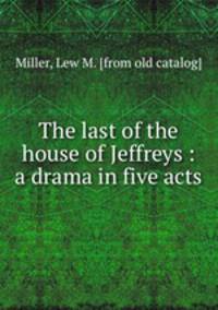 The last of the house of Jeffreys : a drama in five acts