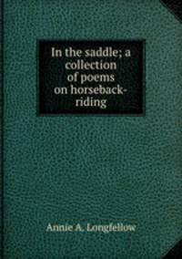 In the saddle; a collection of poems on horseback-riding