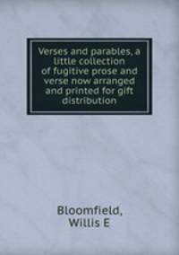Verses and parables, a little collection of fugitive prose and verse now arranged and printed for gift distribution
