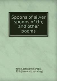 Spoons of silver spoons of tin, and other poems