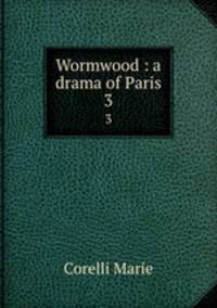 Wormwood : a drama of Paris. 3