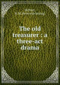The old treasurer : a three-act drama