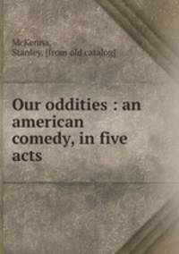 Our oddities : an american comedy, in five acts