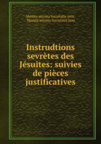 Instrudtions sevretes des Jesuites: suivies de pieces justificatives