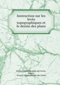 Instruction sur les leves topographiques et le dessin des plans