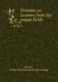 Dreams; or, Lessons from the poppy fields