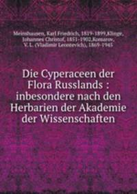Die Cyperaceen der Flora Russlands : inbesondere nach den Herbarien der Akademie der Wissenschaften