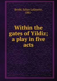 Within the gates of Yildiz; a play in five acts