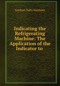Indicating the Refrigerating Machine: The Application of the Indicator to .