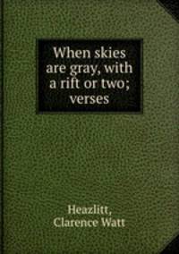When skies are gray, with a rift or two; verses