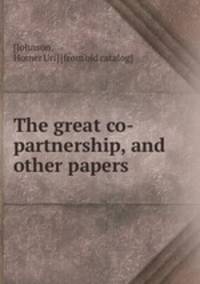 The great co-partnership, and other papers